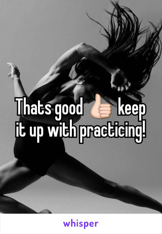 Thats good 👍 keep it up with practicing!