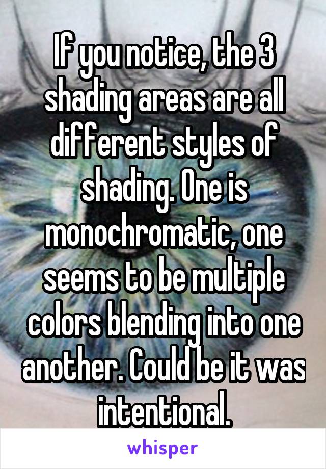 If you notice, the 3 shading areas are all different styles of shading. One is monochromatic, one seems to be multiple colors blending into one another. Could be it was intentional.