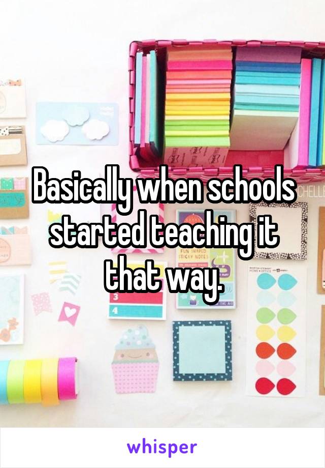 Basically when schools started teaching it that way.
