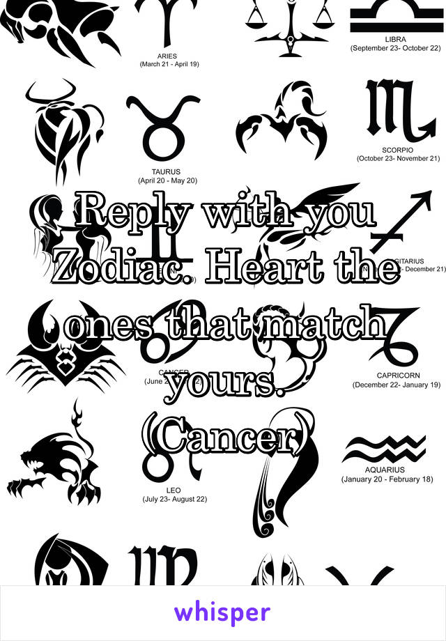 Reply with you Zodiac. Heart the ones that match yours.
(Cancer)