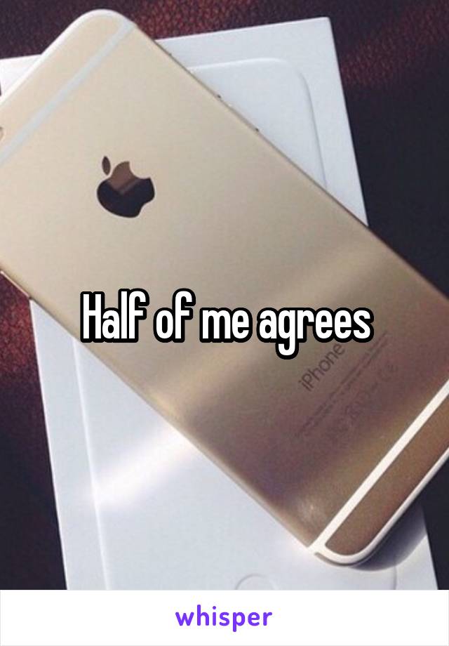 Half of me agrees