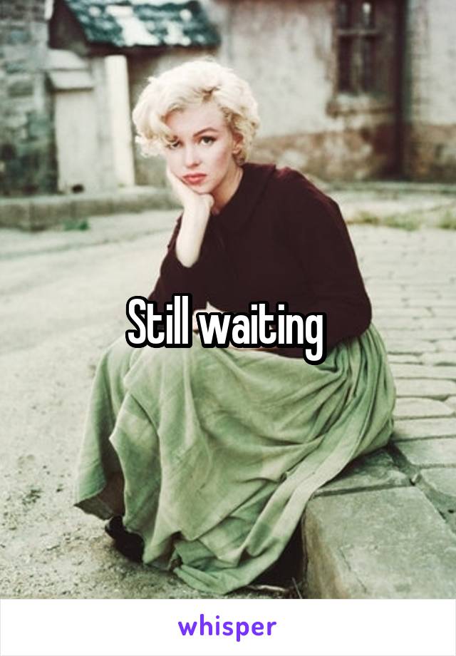 Still waiting 