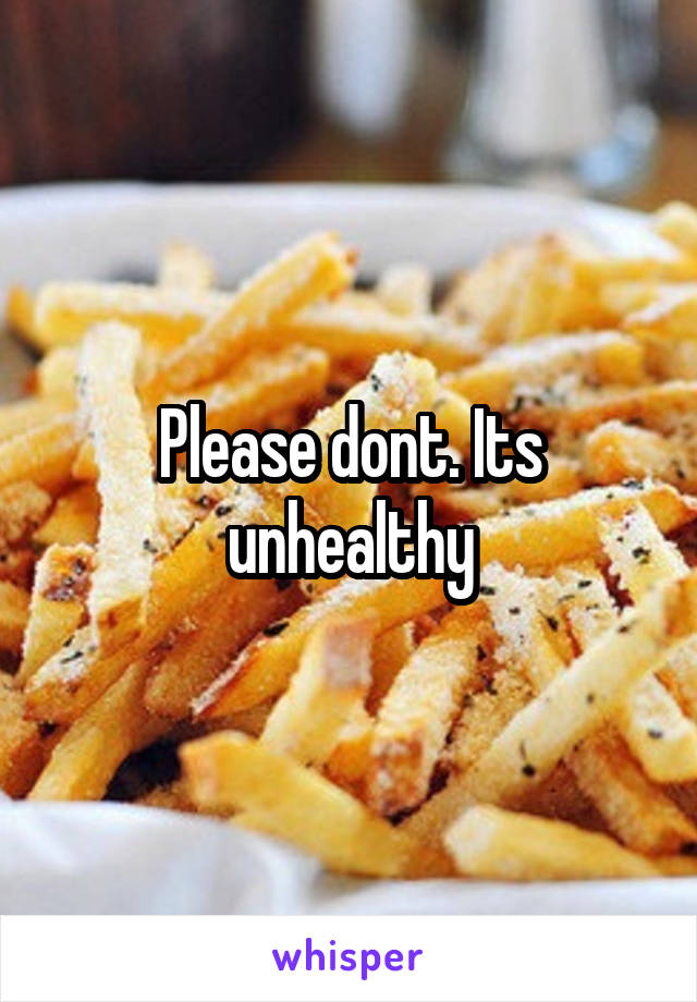 Please dont. Its unhealthy