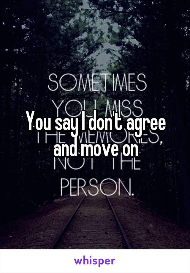 You say I don't agree and move on