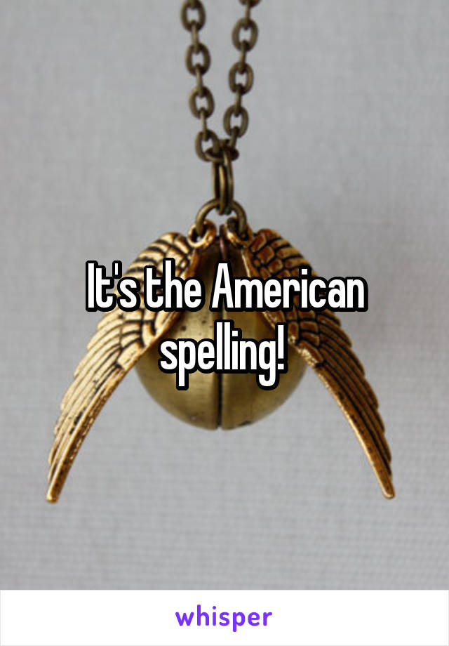 It's the American spelling! 