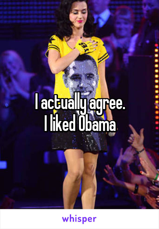 I actually agree.
I liked Obama