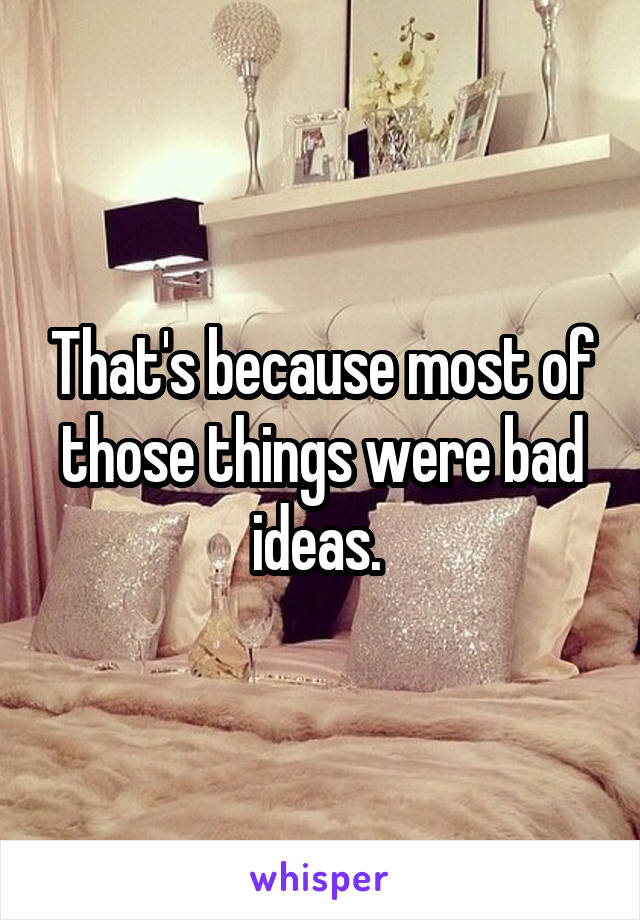 That's because most of those things were bad ideas. 