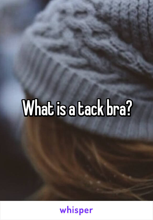 What is a tack bra?