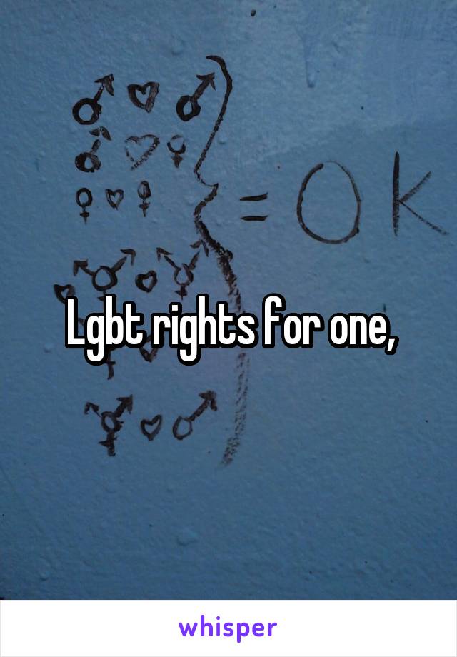 Lgbt rights for one,