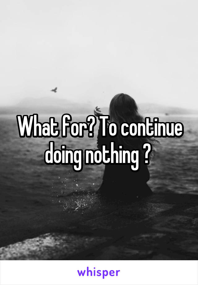 What for? To continue doing nothing ? 