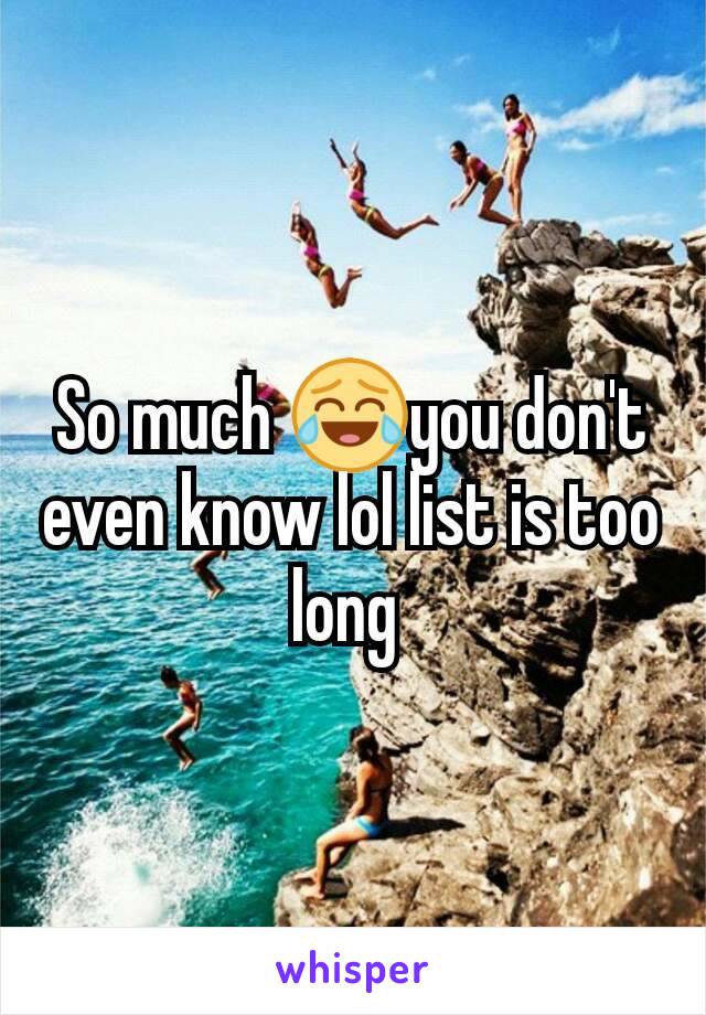 So much 😂you don't even know lol list is too long 