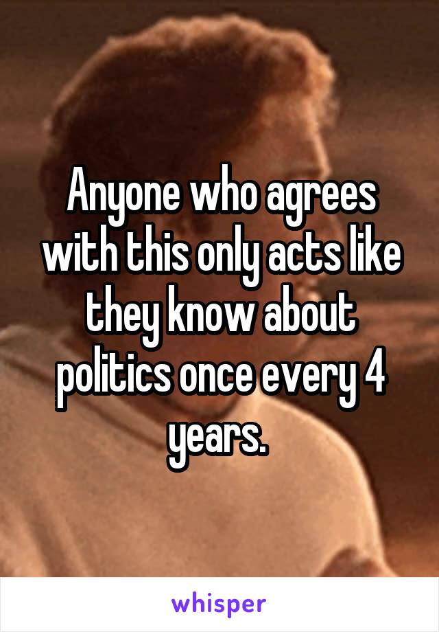 Anyone who agrees with this only acts like they know about politics once every 4 years. 