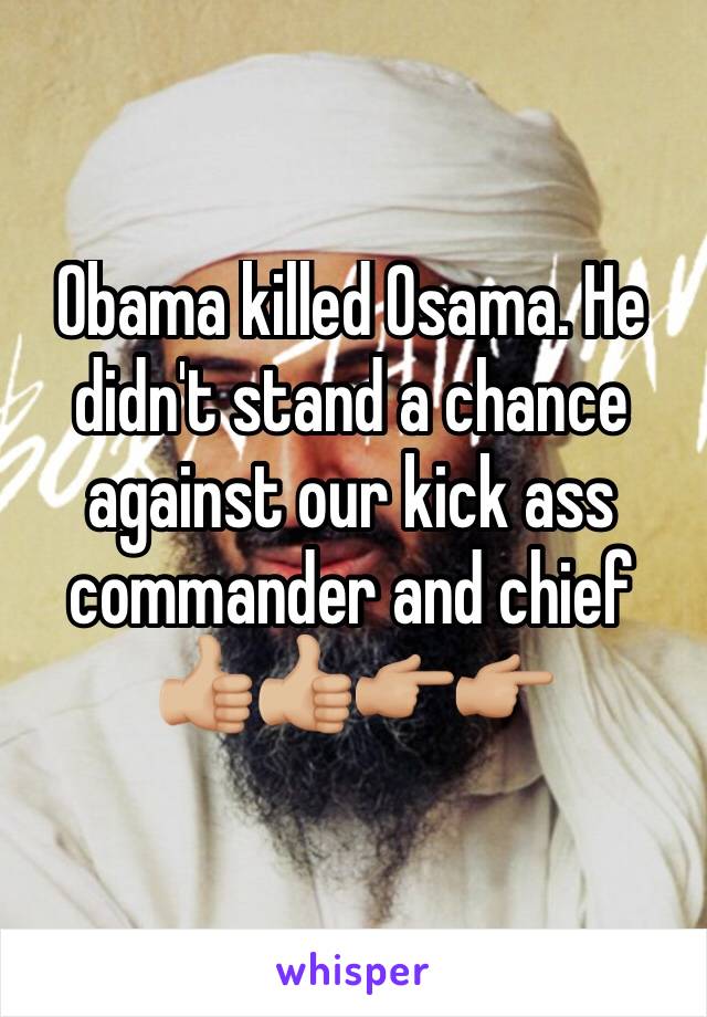 Obama killed Osama. He didn't stand a chance against our kick ass commander and chief 👍🏼👍🏼👉🏼👉🏼