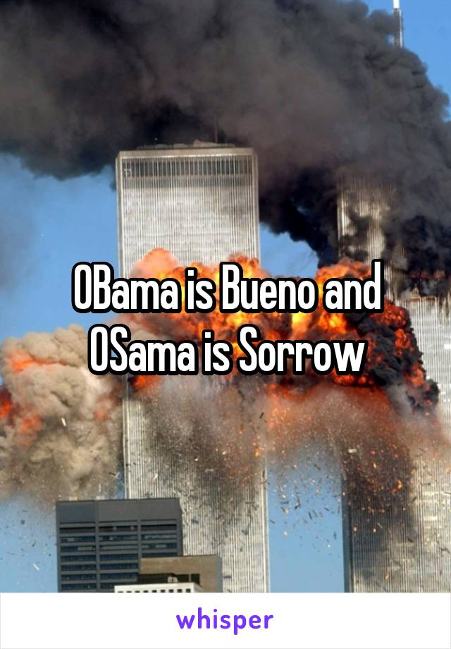 OBama is Bueno and OSama is Sorrow