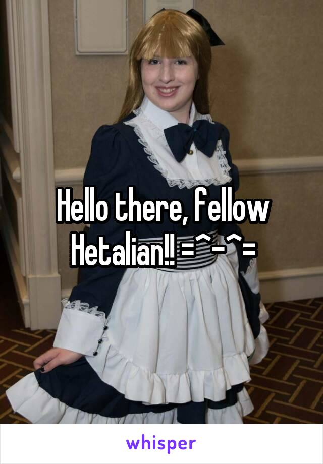Hello there, fellow Hetalian!! =^-^=