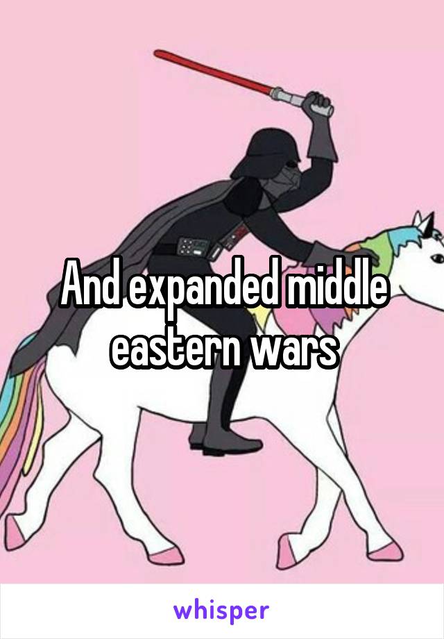 And expanded middle eastern wars