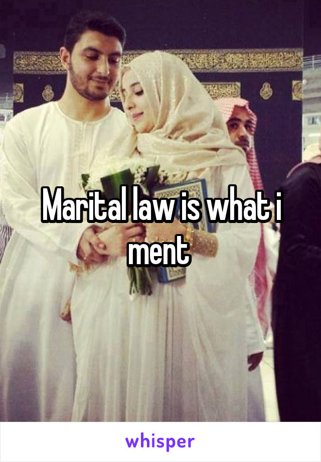 Marital law is what i ment 