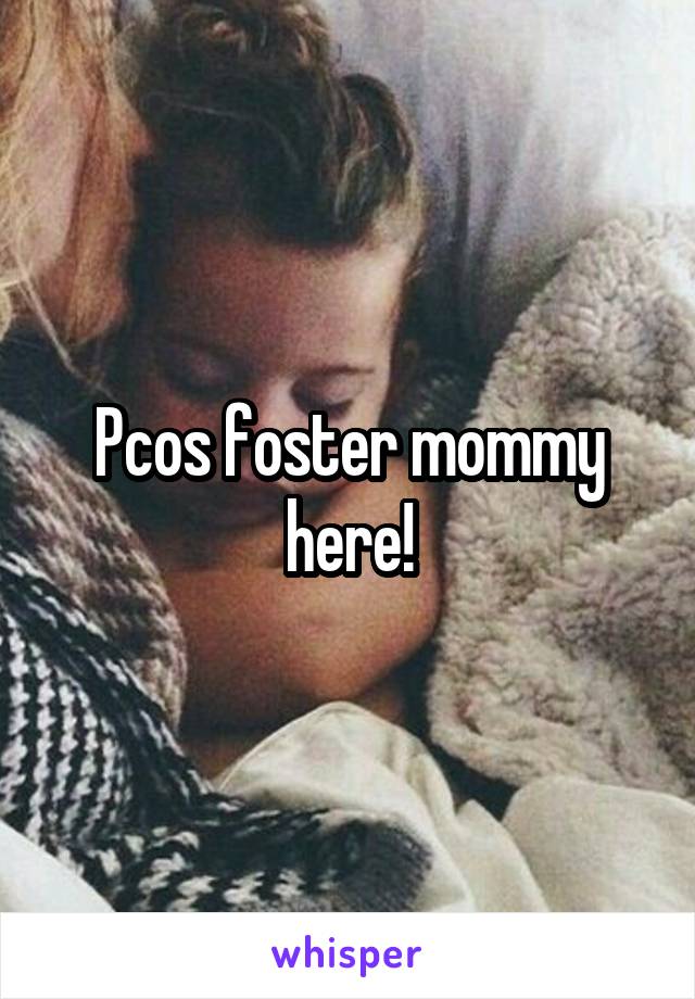Pcos foster mommy here!