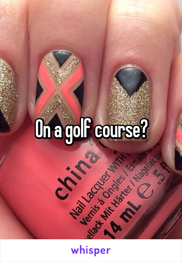 On a golf course?