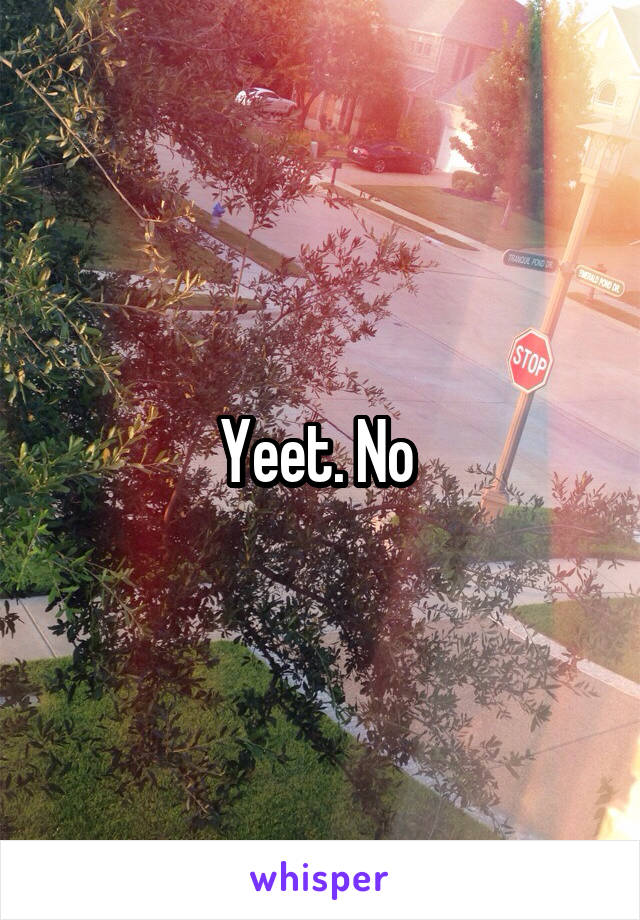 Yeet. No 