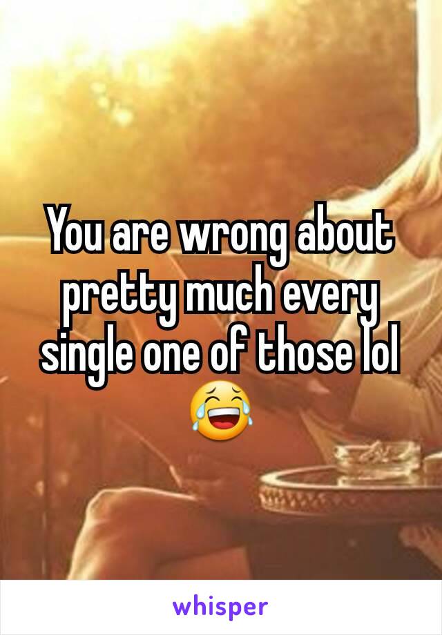 You are wrong about pretty much every single one of those lol 😂