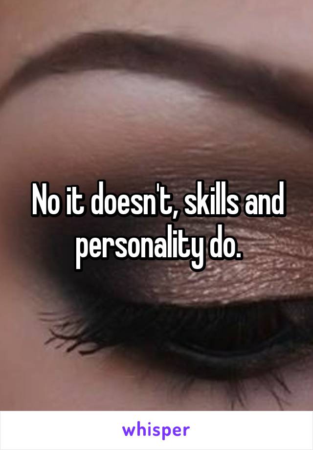 No it doesn't, skills and personality do.