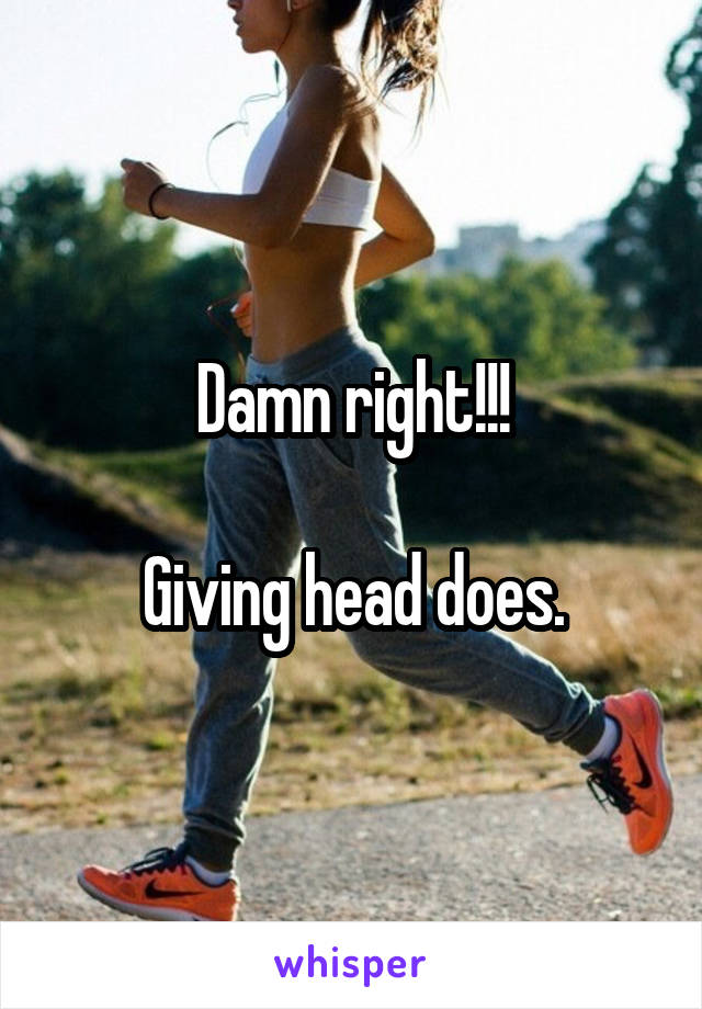 Damn right!!!

Giving head does.