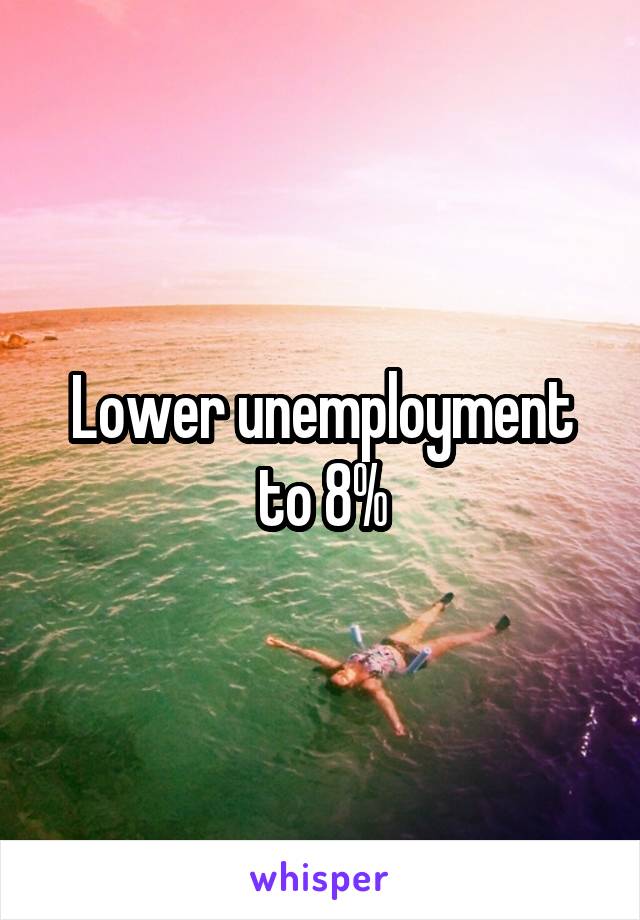 Lower unemployment to 8%