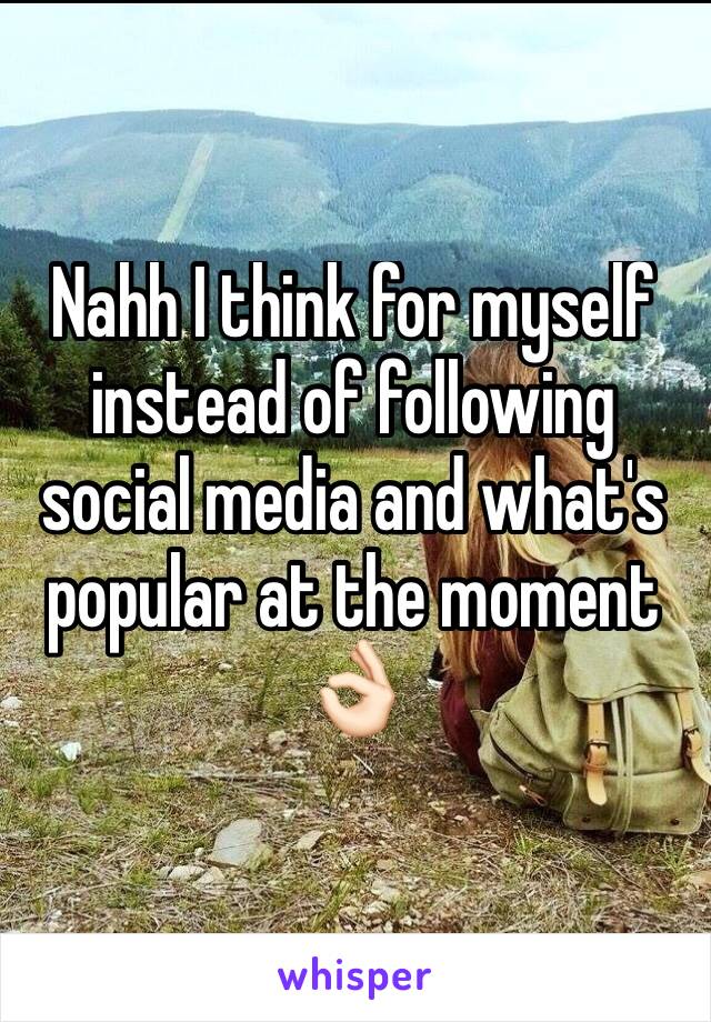 Nahh I think for myself instead of following social media and what's popular at the moment 👌🏻