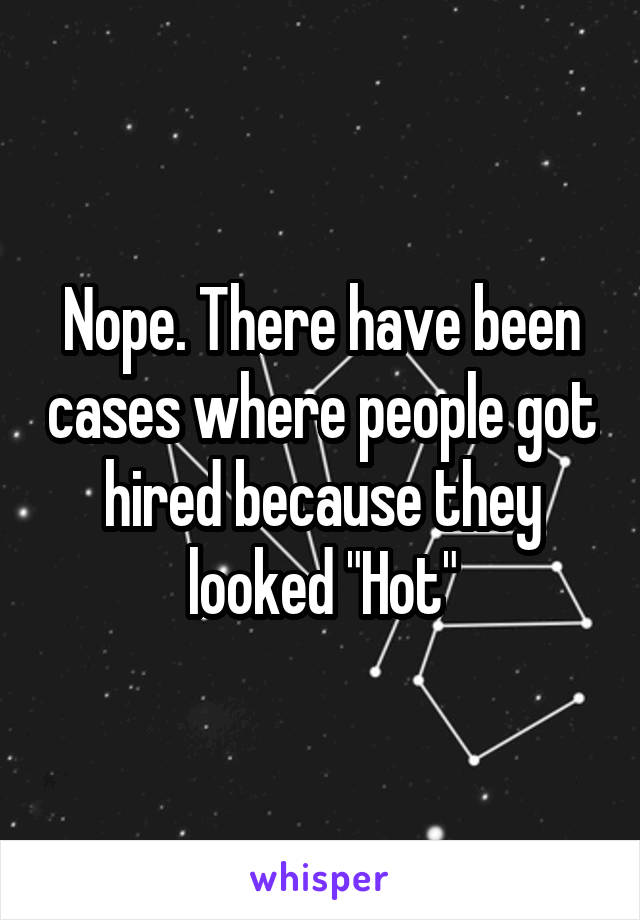 Nope. There have been cases where people got hired because they looked "Hot"