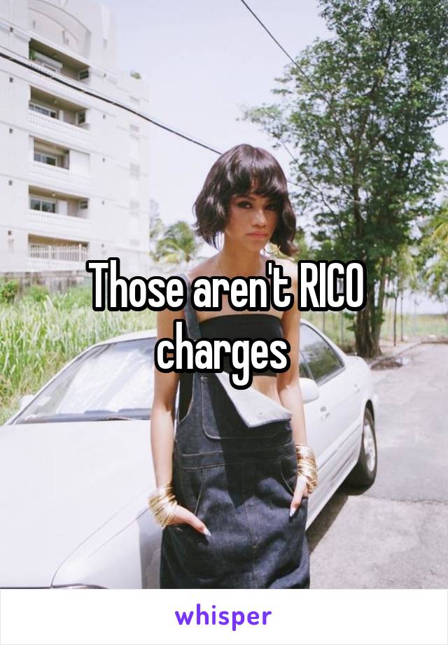 Those aren't RICO charges 