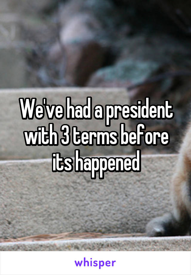 We've had a president with 3 terms before its happened