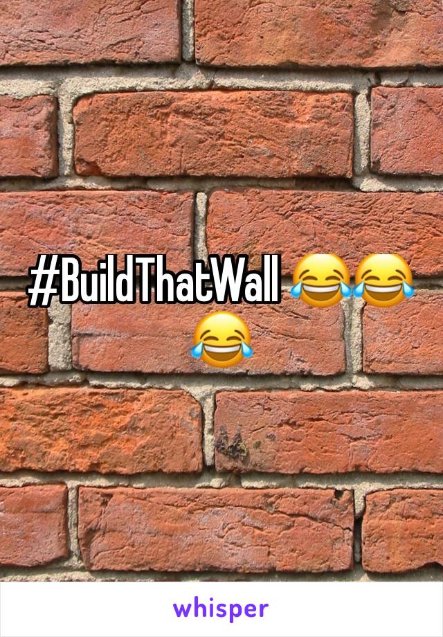 #BuildThatWall 😂😂😂