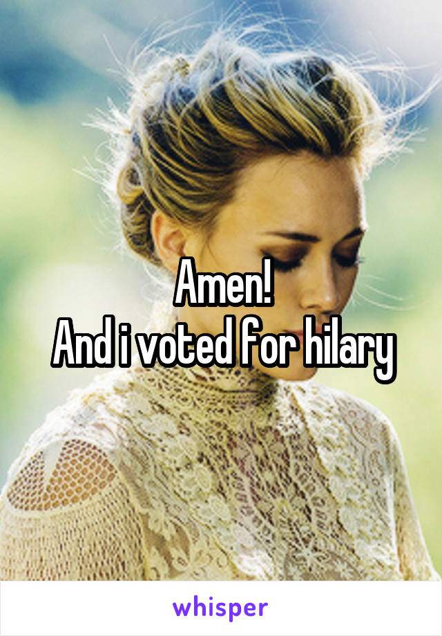 Amen!
And i voted for hilary