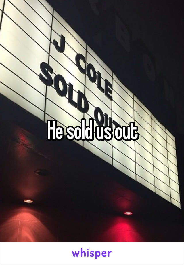 He sold us out