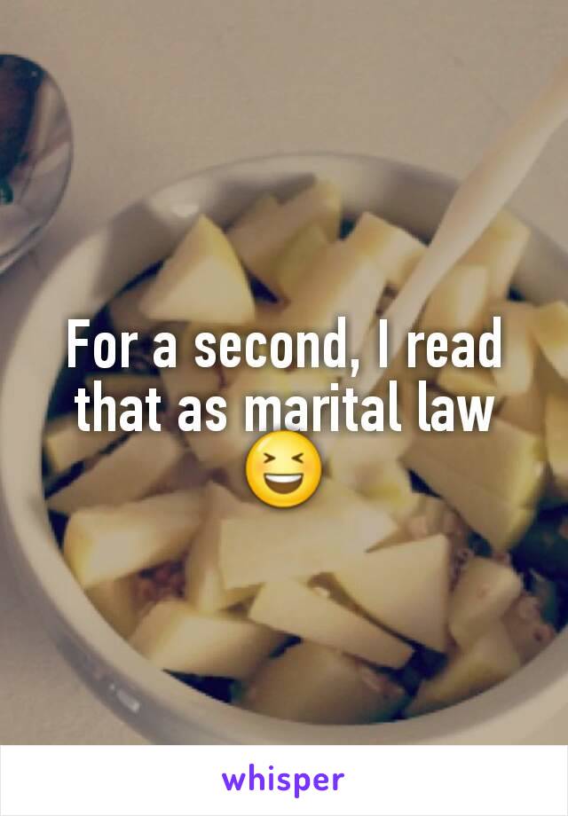 For a second, I read that as marital law 😆