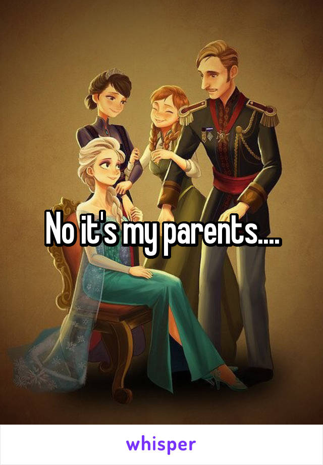 No it's my parents....