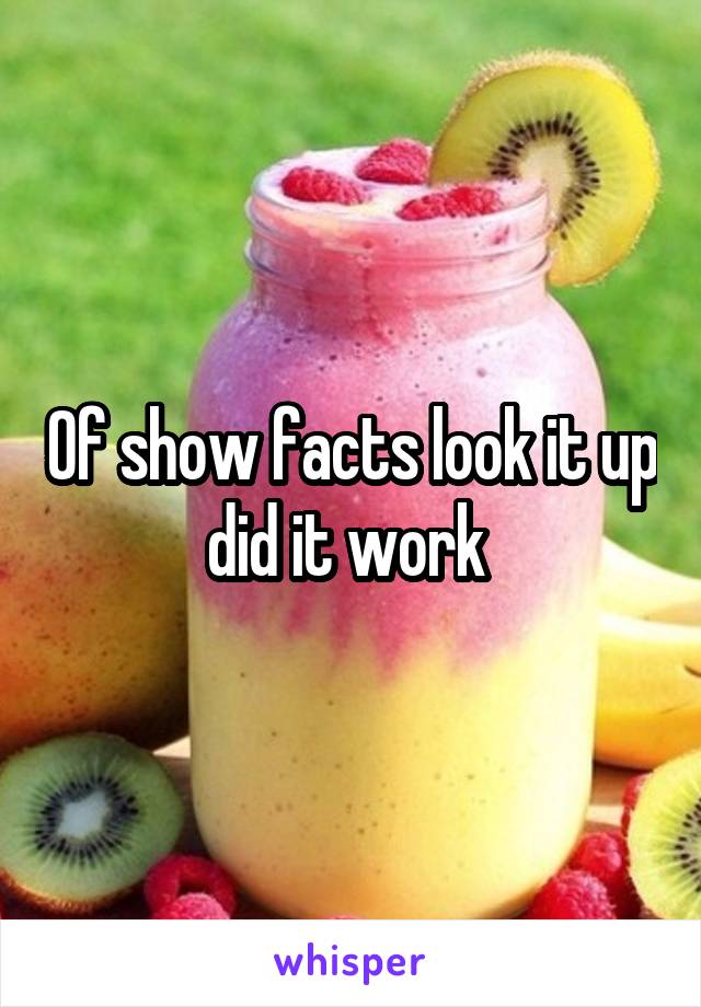 Of show facts look it up did it work 