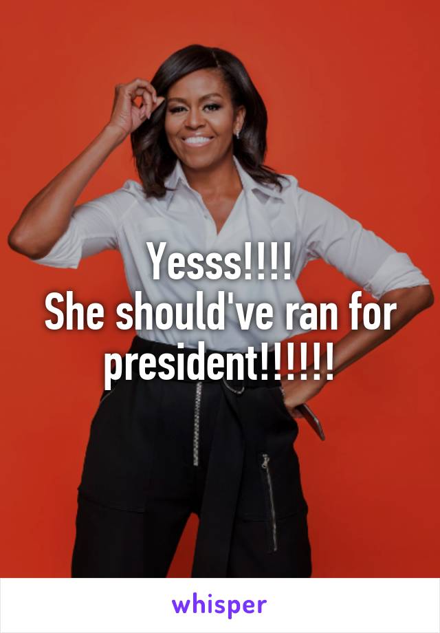 Yesss!!!!
She should've ran for president!!!!!!