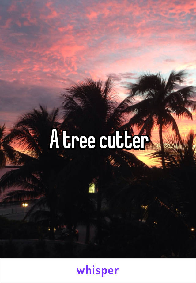 A tree cutter