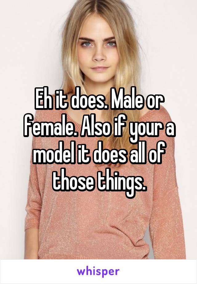 Eh it does. Male or female. Also if your a model it does all of those things.