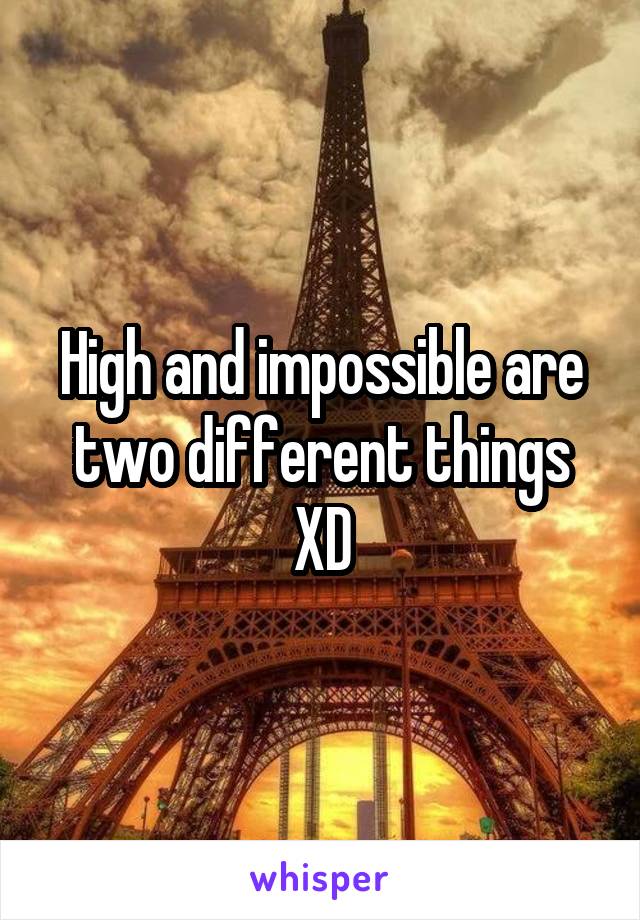 High and impossible are two different things XD