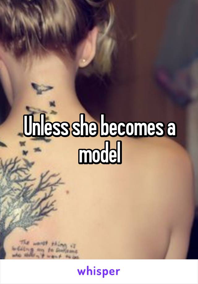 Unless she becomes a model