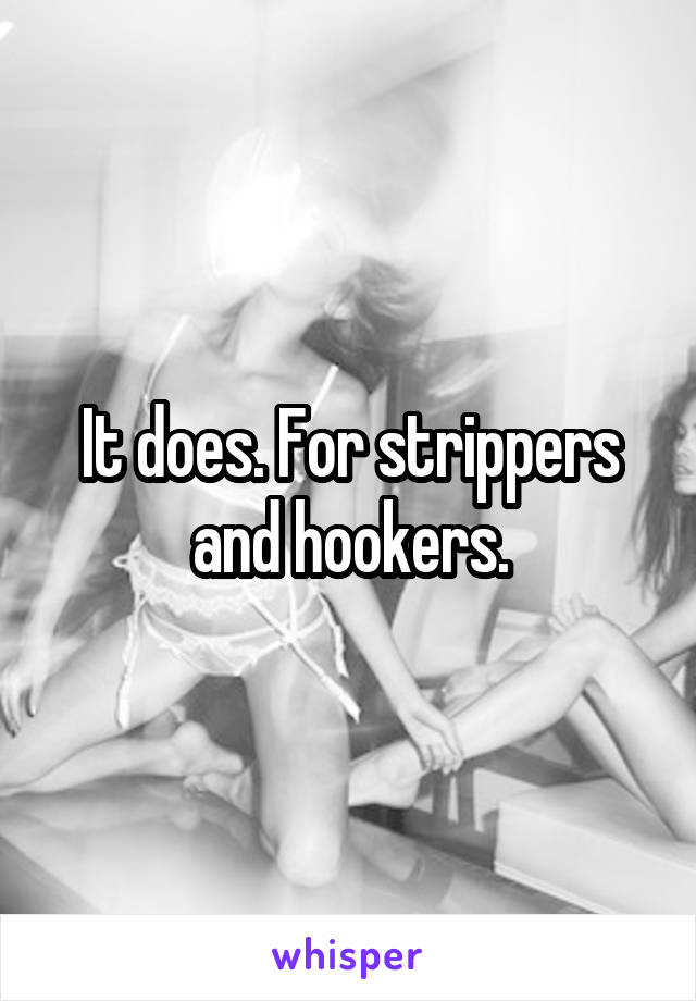 It does. For strippers and hookers.