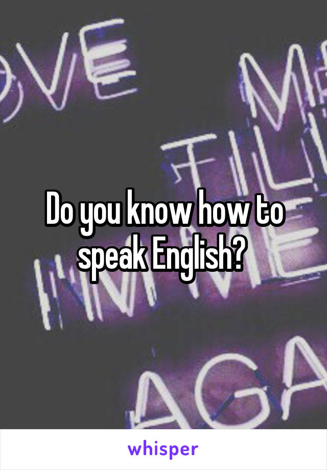 Do you know how to speak English? 