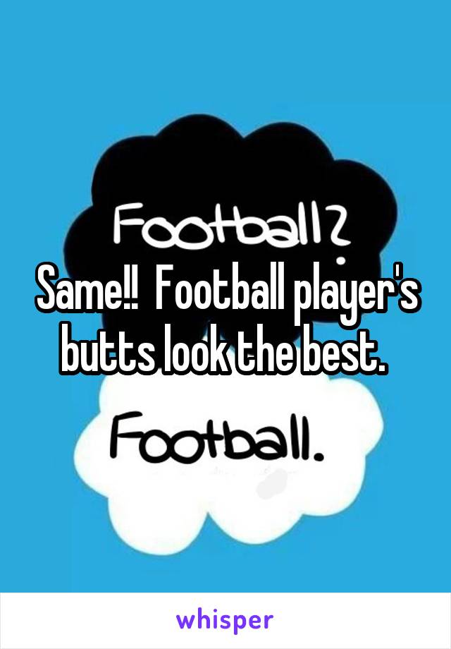 Same!!  Football player's butts look the best. 