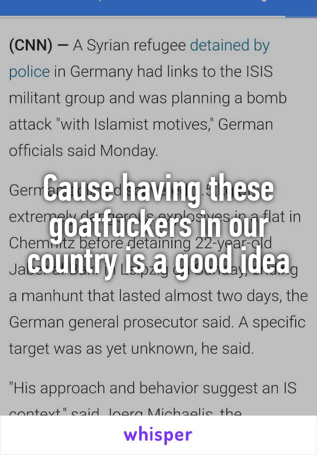 Cause having these goatfuckers in our country is a good idea