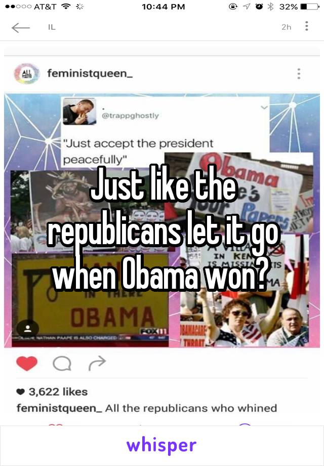 Just like the republicans let it go when Obama won? 