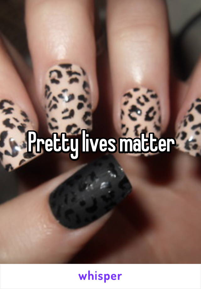 Pretty lives matter