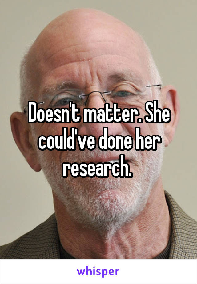 Doesn't matter. She could've done her research. 